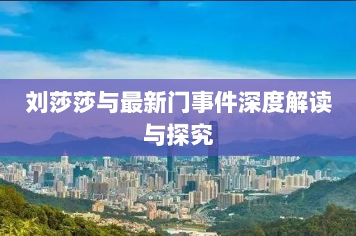 劉莎莎與最新門事件深度解讀與探究