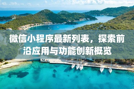 微信小程序最新列表，探索前沿應(yīng)用與功能創(chuàng)新概覽