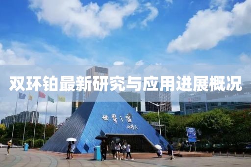 雙環(huán)鉑最新研究與應用進展概況