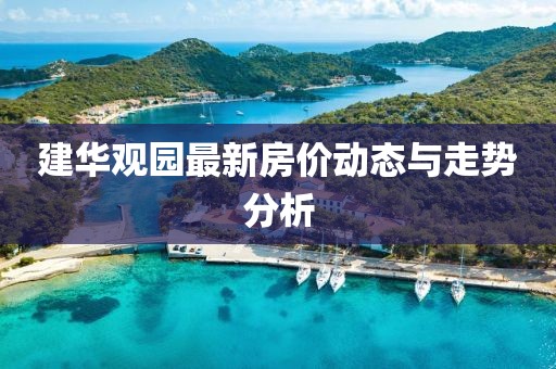 建華觀園最新房價動態(tài)與走勢分析
