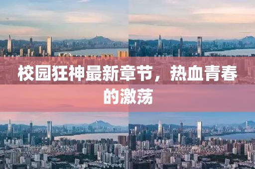 校園狂神最新章節(jié)，熱血青春的激蕩