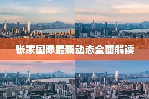 張家國(guó)際最新動(dòng)態(tài)全面解讀