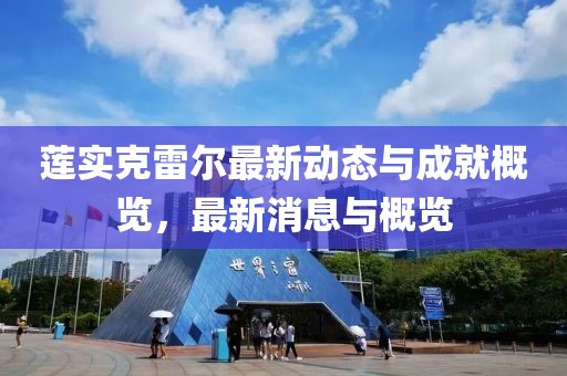 蓮實(shí)克雷爾最新動(dòng)態(tài)與成就概覽，最新消息與概覽