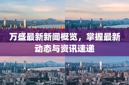萬盛最新新聞概覽，掌握最新動(dòng)態(tài)與資訊速遞