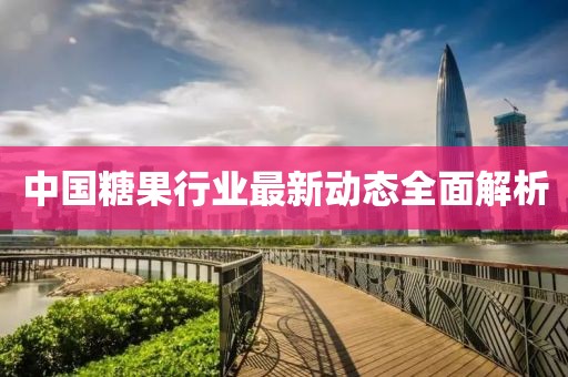 中國糖果行業(yè)最新動態(tài)全面解析
