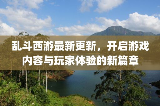 亂斗西游最新更新，開啟游戲內(nèi)容與玩家體驗(yàn)的新篇章