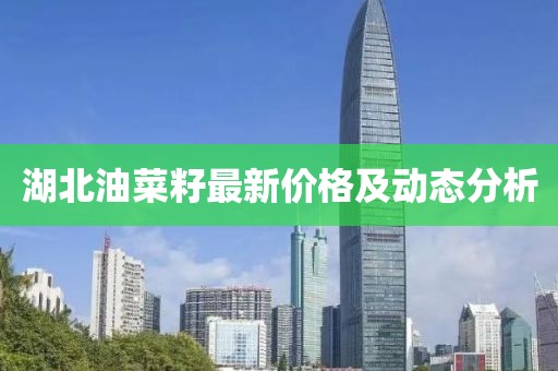 湖北油菜籽最新價格及動態(tài)分析