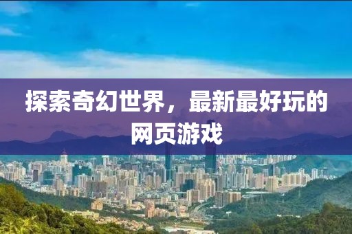 探索奇幻世界，最新最好玩的網(wǎng)頁游戲