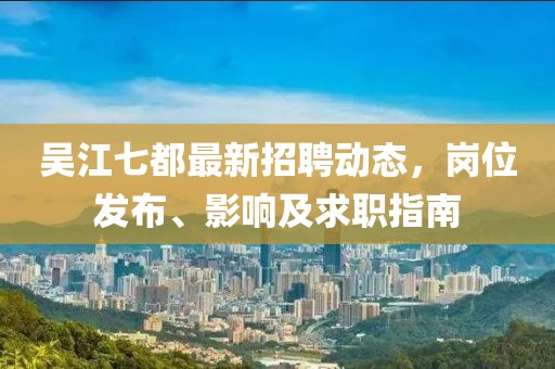 吳江七都最新招聘動(dòng)態(tài)，崗位發(fā)布、影響及求職指南