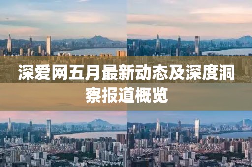 深愛網(wǎng)五月最新動(dòng)態(tài)及深度洞察報(bào)道概覽