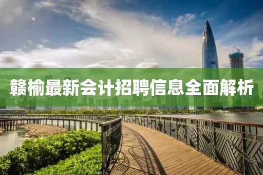 贛榆最新會計招聘信息全面解析
