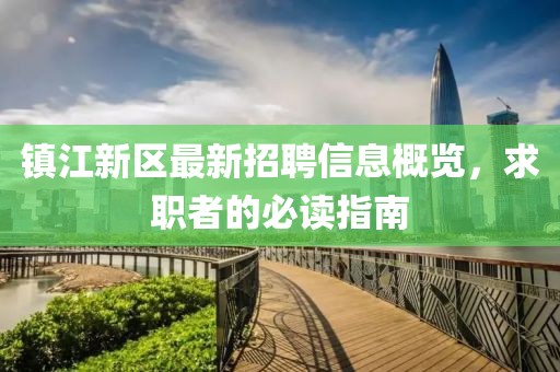 鎮(zhèn)江新區(qū)最新招聘信息概覽，求職者的必讀指南