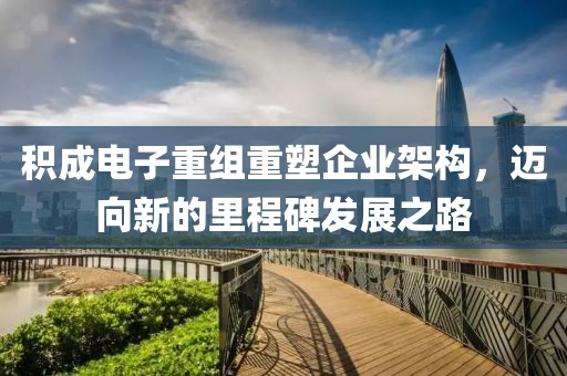 積成電子重組重塑企業(yè)架構，邁向新的里程碑發(fā)展之路