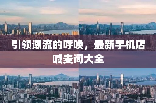 引領(lǐng)潮流的呼喚，最新手機店喊麥詞大全