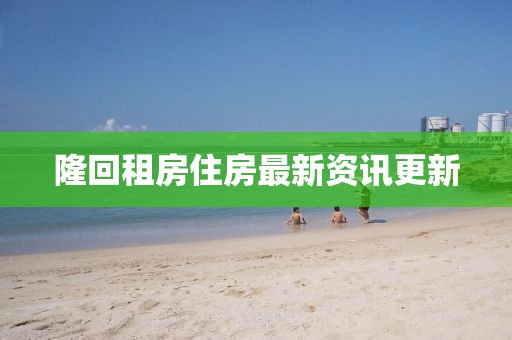 隆回租房住房最新資訊更新