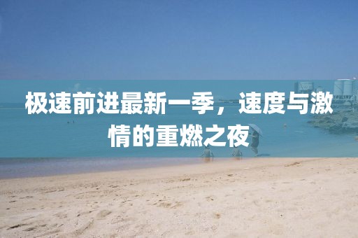 極速前進(jìn)最新一季，速度與激情的重燃之夜