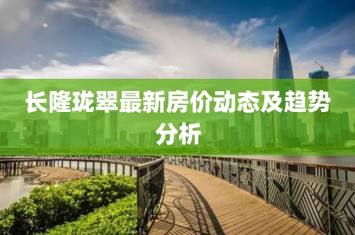 長隆瓏翠最新房價動態(tài)及趨勢分析