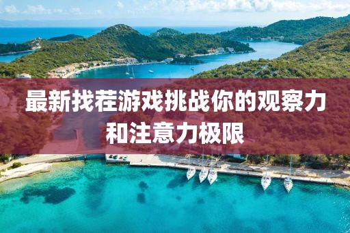 最新找茬游戲挑戰(zhàn)你的觀察力和注意力極限