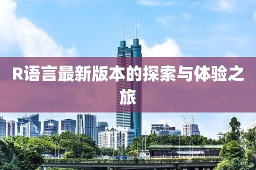 R語(yǔ)言最新版本的探索與體驗(yàn)之旅