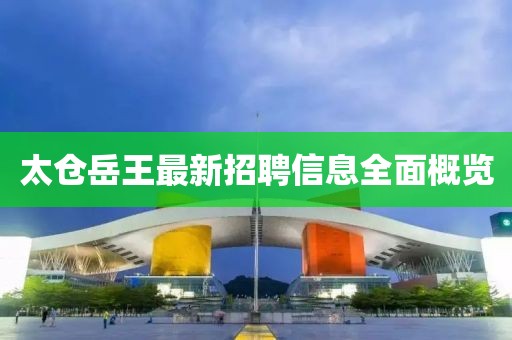 太倉岳王最新招聘信息全面概覽