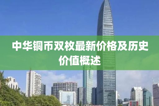中華銅幣雙枚最新價格及歷史價值概述