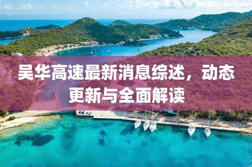 吳華高速最新消息綜述，動態(tài)更新與全面解讀