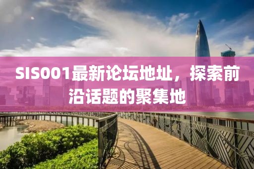 SIS001最新論壇地址，探索前沿話題的聚集地