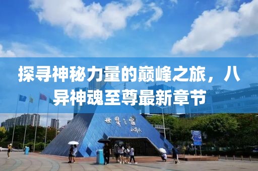 探尋神秘力量的巔峰之旅，八異神魂至尊最新章節(jié)