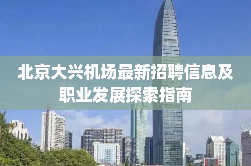 北京大興機(jī)場最新招聘信息及職業(yè)發(fā)展探索指南