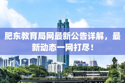 肥東教育局網(wǎng)最新公告詳解，最新動(dòng)態(tài)一網(wǎng)打盡！