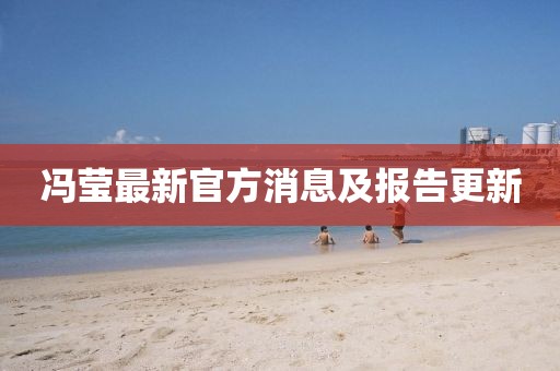 馮瑩最新官方消息及報(bào)告更新