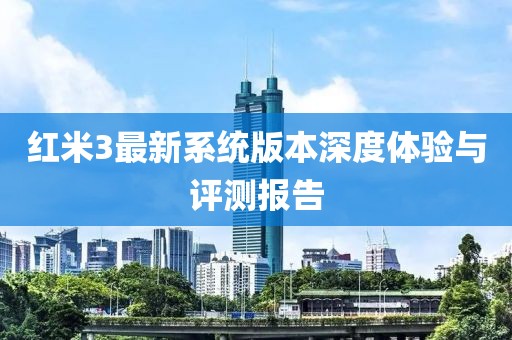 紅米3最新系統(tǒng)版本深度體驗(yàn)與評(píng)測(cè)報(bào)告