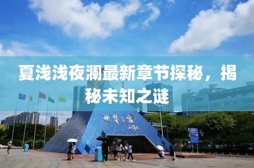 夏淺淺夜瀾最新章節(jié)探秘，揭秘未知之謎