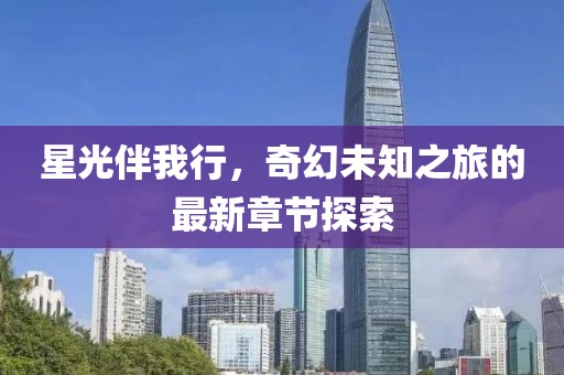 星光伴我行，奇幻未知之旅的最新章節(jié)探索