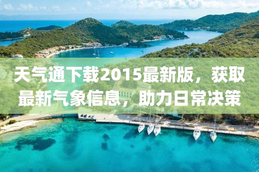 天氣通下載2015最新版，獲取最新氣象信息，助力日常決策