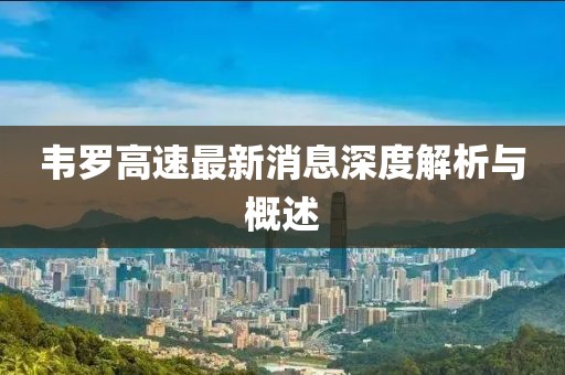 韋羅高速最新消息深度解析與概述