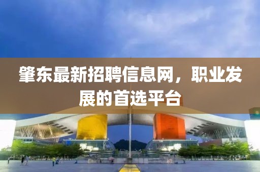 肇東最新招聘信息網(wǎng)，職業(yè)發(fā)展的首選平臺