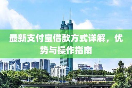 最新支付寶借款方式詳解，優(yōu)勢與操作指南