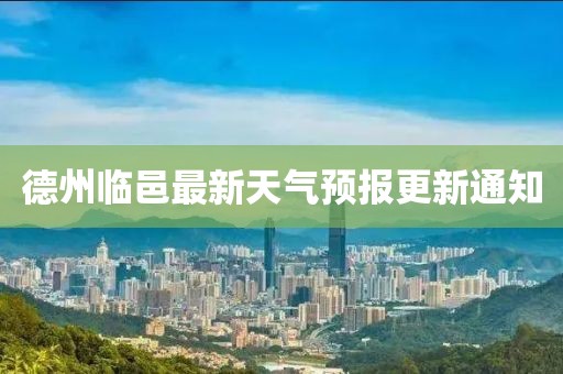 德州臨邑最新天氣預(yù)報(bào)更新通知