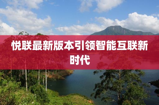 悅聯(lián)最新版本引領(lǐng)智能互聯(lián)新時(shí)代