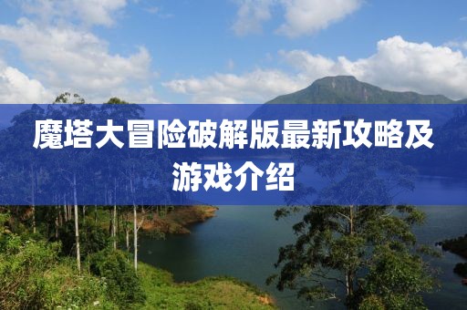 魔塔大冒險破解版最新攻略及游戲介紹