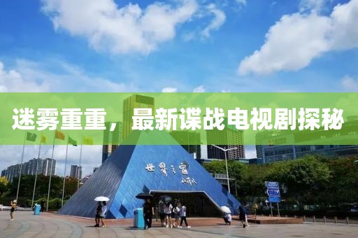 迷霧重重，最新諜戰(zhàn)電視劇探秘