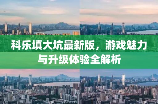 科樂填大坑最新版，游戲魅力與升級體驗全解析
