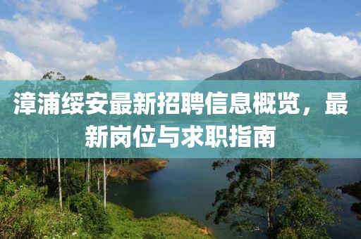 漳浦綏安最新招聘信息概覽，最新崗位與求職指南