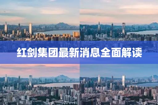 紅劍集團最新消息全面解讀