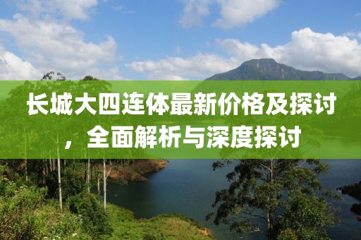 長城大四連體最新價格及探討，全面解析與深度探討