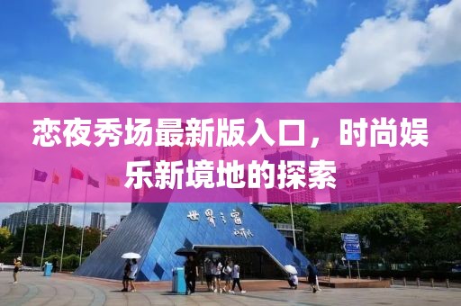 戀夜秀場最新版入口，時尚娛樂新境地的探索