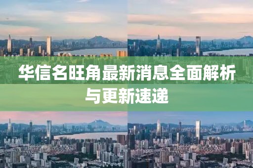 華信名旺角最新消息全面解析與更新速遞