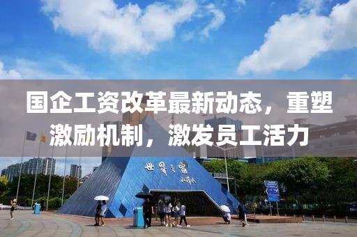 國企工資改革最新動態(tài)，重塑激勵機制，激發(fā)員工活力
