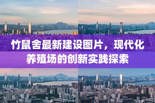 竹鼠舍最新建設(shè)圖片，現(xiàn)代化養(yǎng)殖場的創(chuàng)新實踐探索